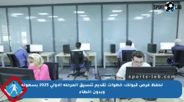 لحفظ فرص قبولك: خطوات تقديم تنسيق المرحلة الأولى 2025 بسهولة وبدون أخطاء